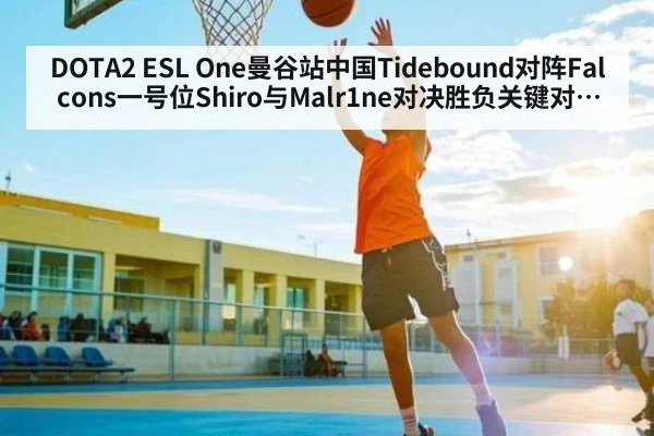 DOTA2 ESL One曼谷站中国Tidebound对阵Falcons一号位Shiro与Malr1ne对决胜负关键对位与节奏争夺